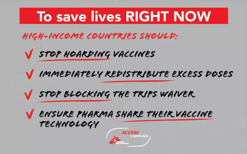 High -income countries should stop hoarding vaccines; immediately redistribute excess doses; stop blocking the TRIPS Waiver; ensure pharma share their vaccine technology